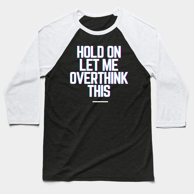 Hold On Let Me Overthink This - Funny Gift Ideas for Indecisive Women & Men Says Hold On Let Me Over Think This Baseball T-Shirt by QUENSLEY SHOP